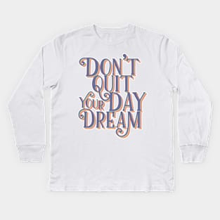 Don't quit your day dream | Retro Typography Kids Long Sleeve T-Shirt